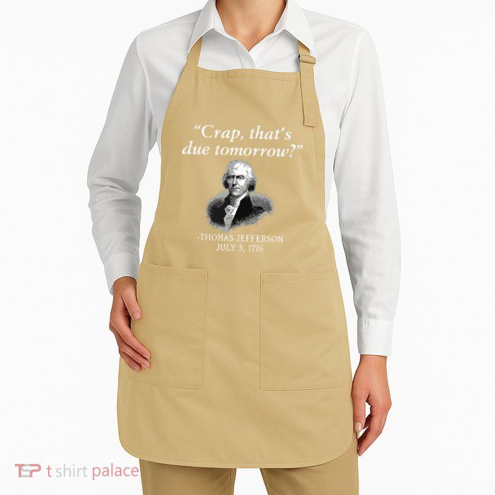 Crap Thats Due Tomorrow Thomas Jefferson Apron