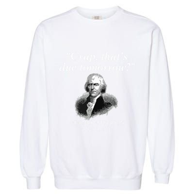 Crap Thats Due Tomorrow Thomas Jefferson Garment-Dyed Sweatshirt