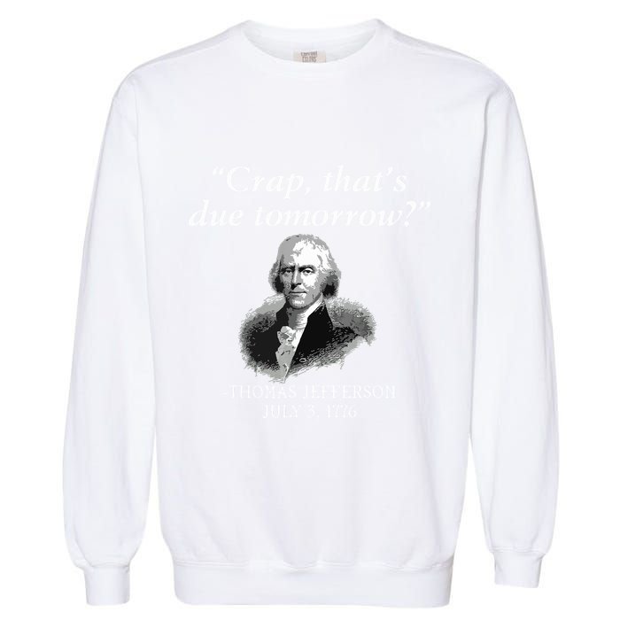 Crap Thats Due Tomorrow Thomas Jefferson Garment-Dyed Sweatshirt