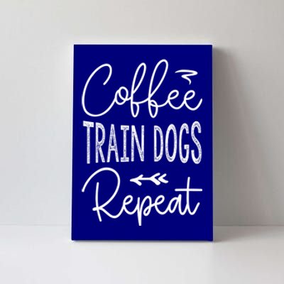 Coffee Train Dogs Repeat Funny Dog Trainer Meaningful Gift Canvas