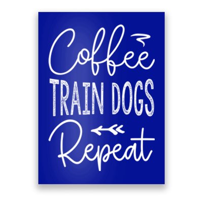 Coffee Train Dogs Repeat Funny Dog Trainer Meaningful Gift Poster