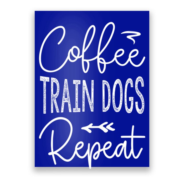 Coffee Train Dogs Repeat Funny Dog Trainer Meaningful Gift Poster