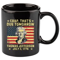 Crap ThatS Due Tomorrow Thomas Jefferson Quote July 3 1776 11oz C Handle Ceramic Mug