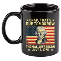 Crap ThatS Due Tomorrow Thomas Jefferson Quote July 3 1776 11oz C Handle Ceramic Mug
