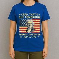 Crap ThatS Due Tomorrow Thomas Jefferson Quote July 3 1776 T-Shirt