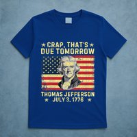 Crap ThatS Due Tomorrow Thomas Jefferson Quote July 3 1776 T-Shirt