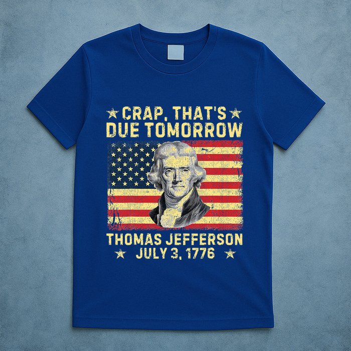 Crap ThatS Due Tomorrow Thomas Jefferson Quote July 3 1776 T-Shirt