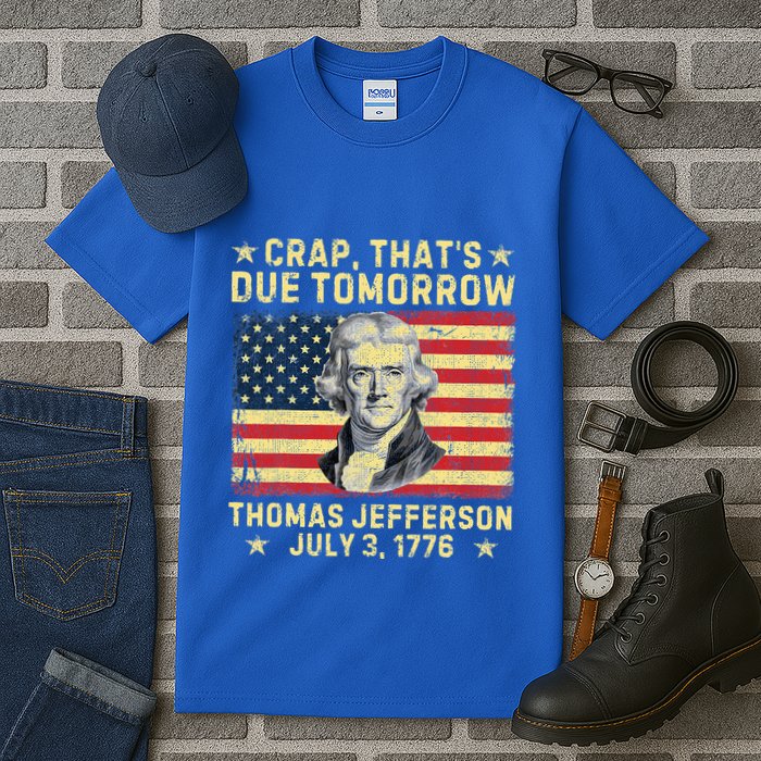 Crap ThatS Due Tomorrow Thomas Jefferson Quote July 3 1776 Tall T-Shirt