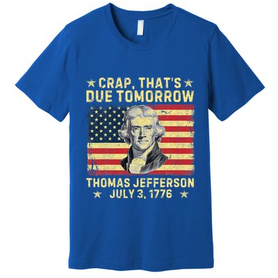 Crap ThatS Due Tomorrow Thomas Jefferson Quote July 3 1776 Premium T-Shirt