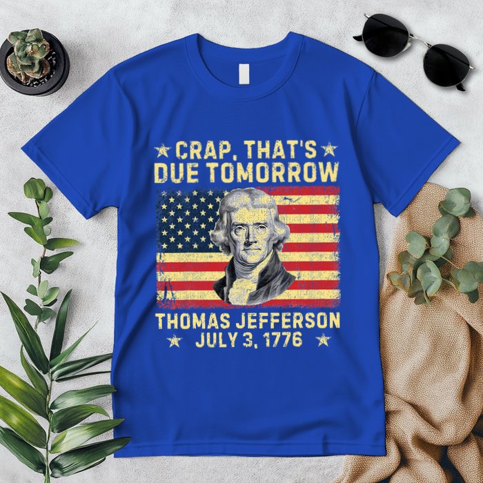 Crap ThatS Due Tomorrow Thomas Jefferson Quote July 3 1776 Premium T-Shirt
