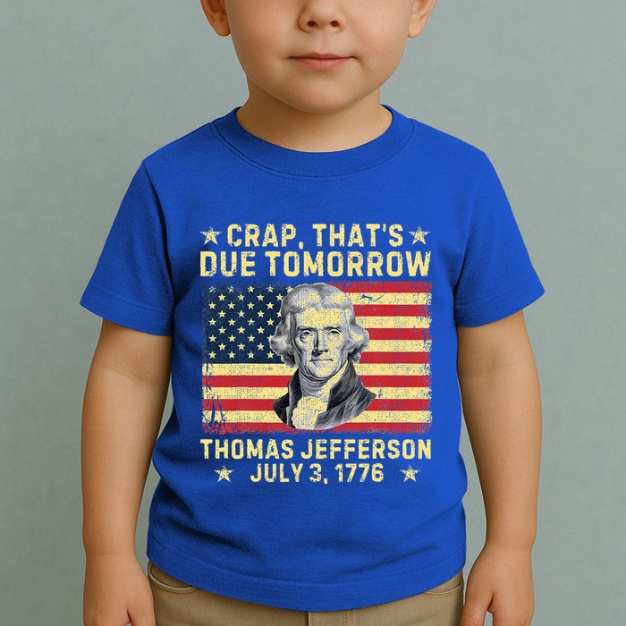 Crap ThatS Due Tomorrow Thomas Jefferson Quote July 3 1776 Toddler T-Shirt