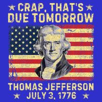 Crap ThatS Due Tomorrow Thomas Jefferson Quote July 3 1776 Toddler T-Shirt