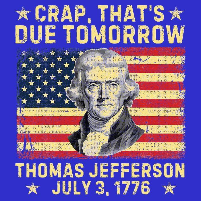 Crap ThatS Due Tomorrow Thomas Jefferson Quote July 3 1776 Toddler T-Shirt
