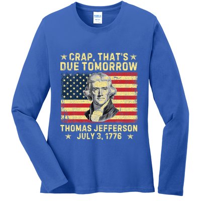 Crap ThatS Due Tomorrow Thomas Jefferson Quote July 3 1776 Ladies Long Sleeve Shirt
