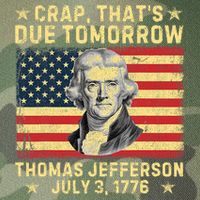 Crap ThatS Due Tomorrow Thomas Jefferson Quote July 3 1776 Legacy Tie Dye Trucker Hat