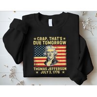 Crap ThatS Due Tomorrow Thomas Jefferson Quote July 3 1776 Sweatshirt