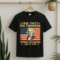 Crap ThatS Due Tomorrow Thomas Jefferson Quote July 3 1776 T-Shirt