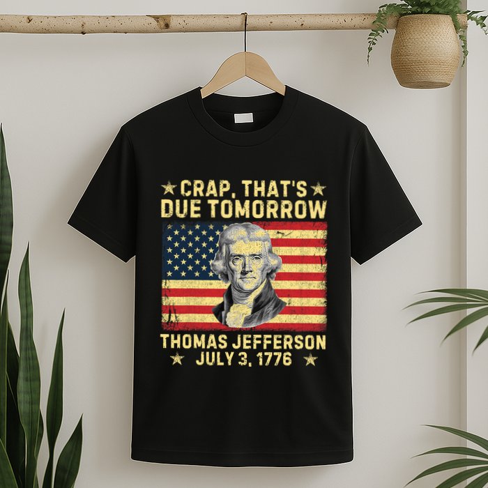 Crap ThatS Due Tomorrow Thomas Jefferson Quote July 3 1776 T-Shirt