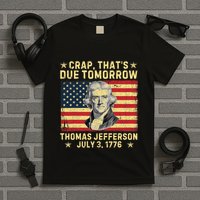 Crap ThatS Due Tomorrow Thomas Jefferson Quote July 3 1776 T-Shirt