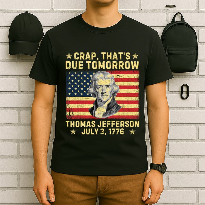 Crap ThatS Due Tomorrow Thomas Jefferson Quote July 3 1776 T-Shirt