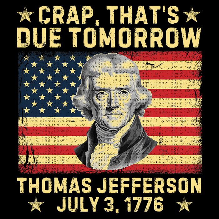 Crap ThatS Due Tomorrow Thomas Jefferson Quote July 3 1776 T-Shirt
