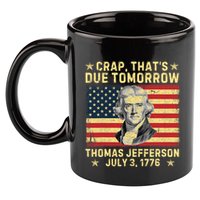 Crap ThatS Due Tomorrow Thomas Jefferson Quote July 3 1776 11oz C Handle Ceramic Mug