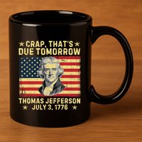 Crap ThatS Due Tomorrow Thomas Jefferson Quote July 3 1776 11oz C Handle Ceramic Mug