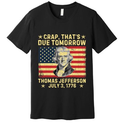 Crap ThatS Due Tomorrow Thomas Jefferson Quote July 3 1776 Premium T-Shirt