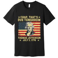 Crap ThatS Due Tomorrow Thomas Jefferson Quote July 3 1776 Premium T-Shirt