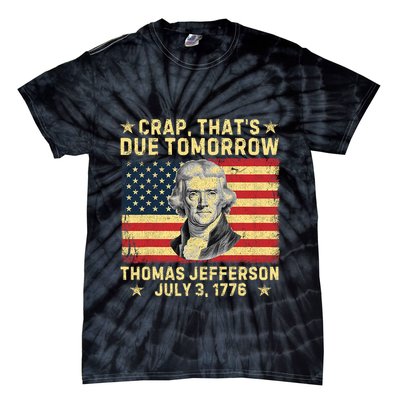 Crap ThatS Due Tomorrow Thomas Jefferson Quote July 3 1776 Tie-Dye T-Shirt
