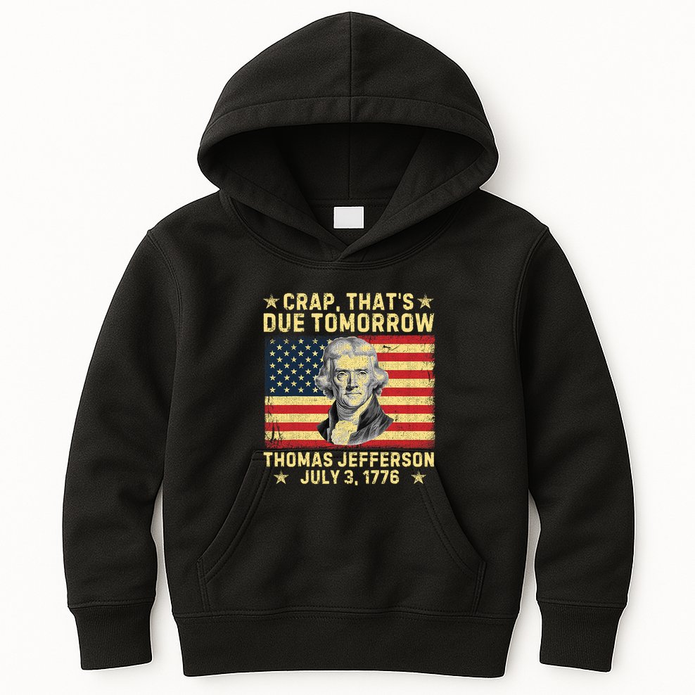 Crap ThatS Due Tomorrow Thomas Jefferson Quote July 3 1776 Kids Hoodie