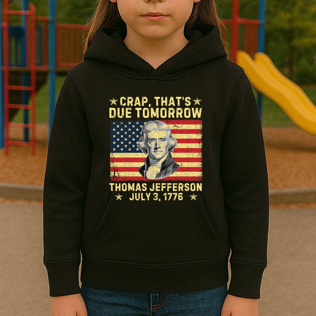 Crap ThatS Due Tomorrow Thomas Jefferson Quote July 3 1776 Kids Hoodie