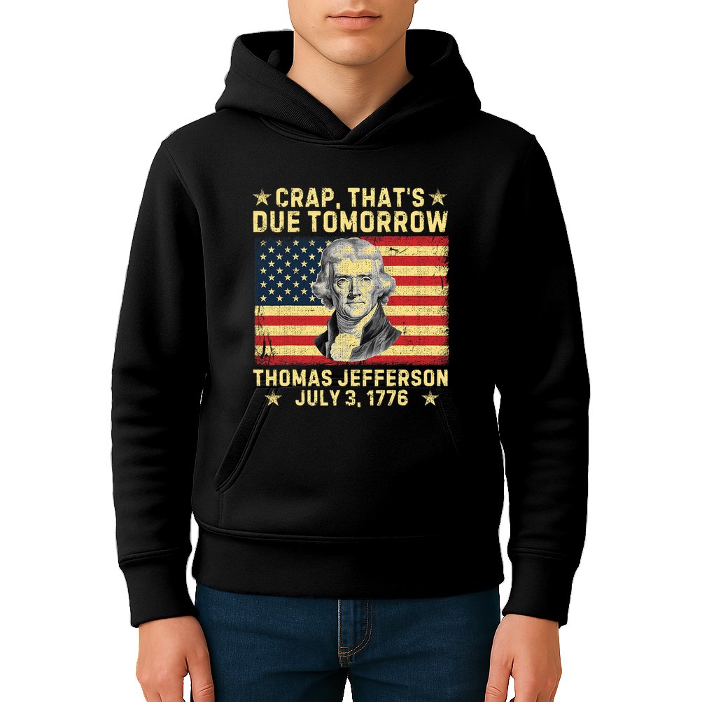 Crap ThatS Due Tomorrow Thomas Jefferson Quote July 3 1776 Kids Hoodie