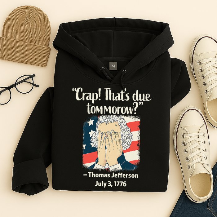 Crap That's Due Tomorrow Thomas Jefferson 4th of July 1776 Hoodie