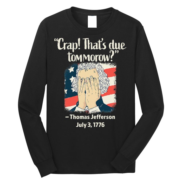 Crap That's Due Tomorrow Thomas Jefferson 4th of July 1776 Long Sleeve Shirt