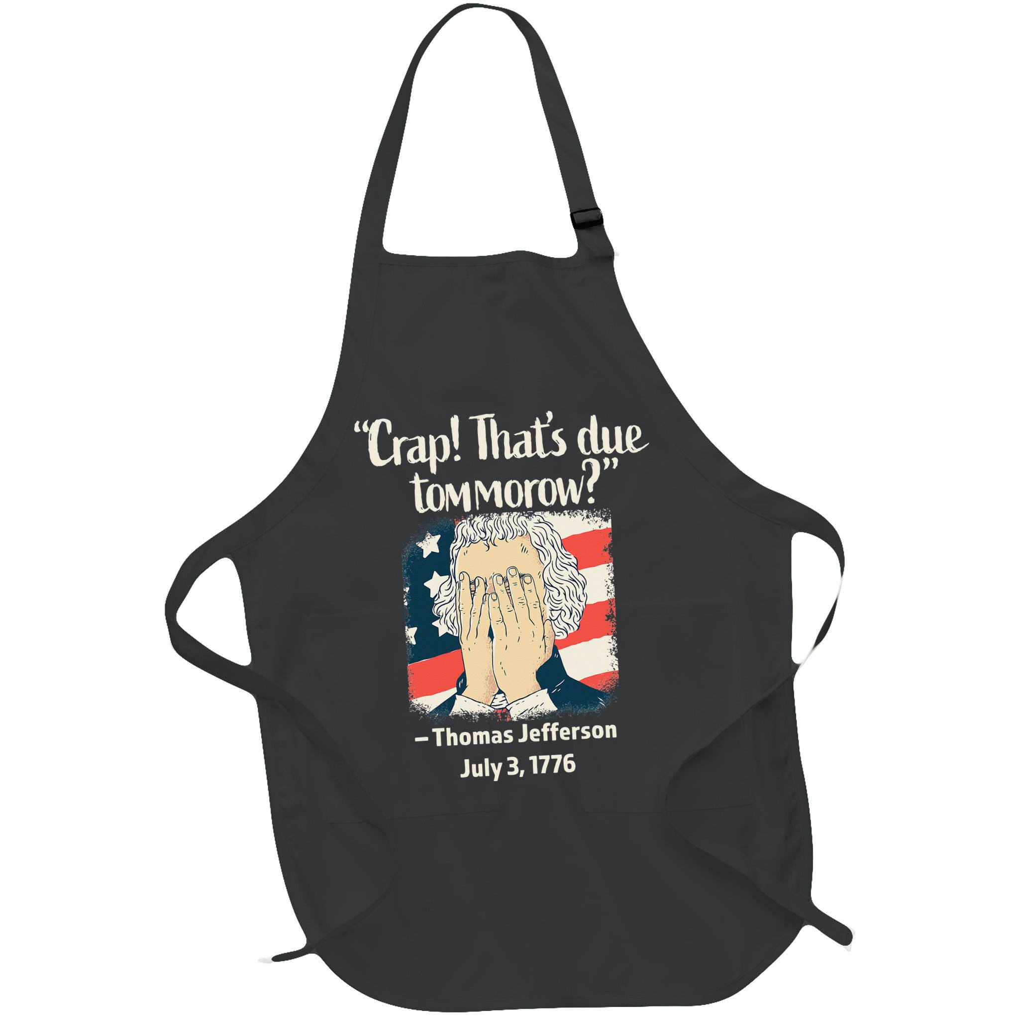 Crap That's Due Tomorrow Thomas Jefferson 4th of July 1776 Apron