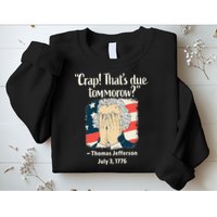 Crap That's Due Tomorrow Thomas Jefferson 4th of July 1776 Sweatshirt