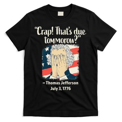 Crap That's Due Tomorrow Thomas Jefferson 4th of July 1776 T-Shirt