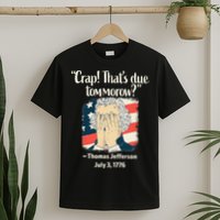 Crap That's Due Tomorrow Thomas Jefferson 4th of July 1776 T-Shirt