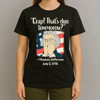 Crap That's Due Tomorrow Thomas Jefferson 4th of July 1776 T-Shirt