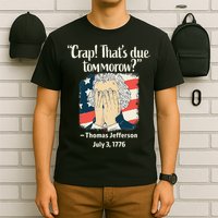 Crap That's Due Tomorrow Thomas Jefferson 4th of July 1776 T-Shirt