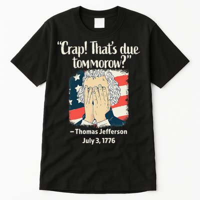 Crap That's Due Tomorrow Thomas Jefferson 4th of July 1776 Tall T-Shirt
