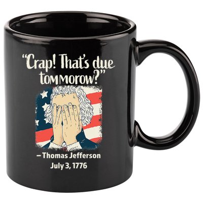 Crap That's Due Tomorrow Thomas Jefferson 4th of July 1776 11oz C Handle Ceramic Mug