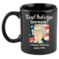 Crap That's Due Tomorrow Thomas Jefferson 4th of July 1776 11oz C Handle Ceramic Mug