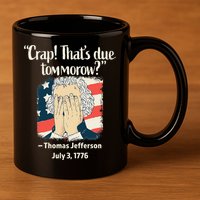 Crap That's Due Tomorrow Thomas Jefferson 4th of July 1776 11oz C Handle Ceramic Mug