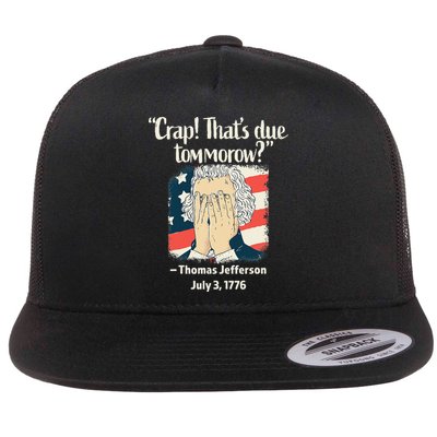 Crap That's Due Tomorrow Thomas Jefferson 4th of July 1776 Flat Bill Trucker Hat