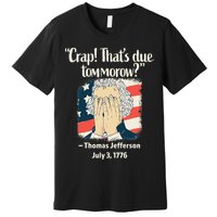 Crap That's Due Tomorrow Thomas Jefferson 4th of July 1776 Premium T-Shirt