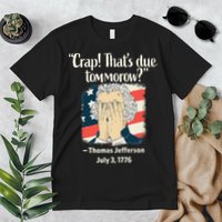 Crap That's Due Tomorrow Thomas Jefferson 4th of July 1776 Premium T-Shirt