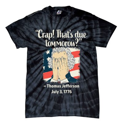 Crap That's Due Tomorrow Thomas Jefferson 4th of July 1776 Tie-Dye T-Shirt