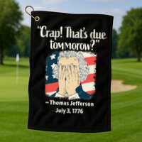 Crap That's Due Tomorrow Thomas Jefferson 4th of July 1776 Golf Towel